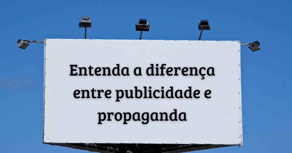 Entenda a diferença entre publicidade e propaganda